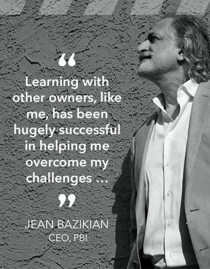 Photo of Jean Bazikian, CEO of PBI, with the quote: "Learning with other owners, like me, has been hugely successful in helping me overcome my challenges …"